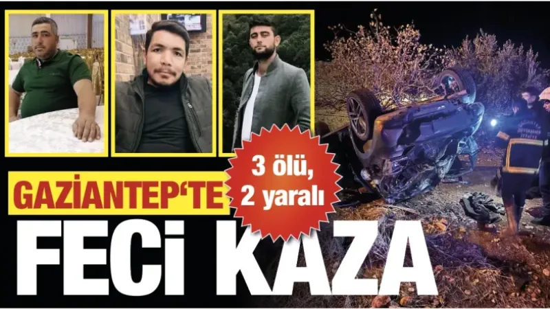 Gaziantep'te feci kaza: 3 ölü, 2 yaralı