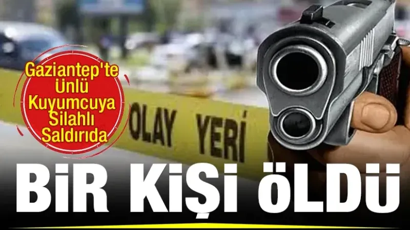 Gaziantep’te Ünlü Kuyumcuya Silahlı Saldırıda bir kişi öldü